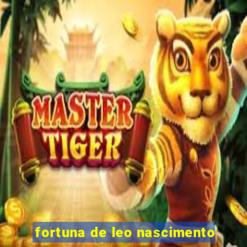 fortuna de leo nascimento